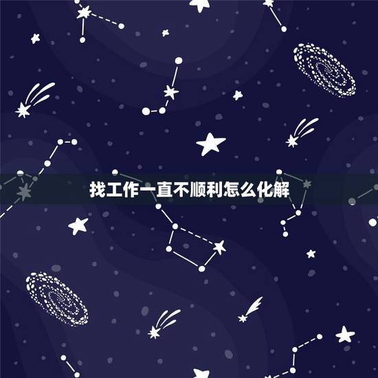 找工作一直不顺利怎么化解,工作不顺,失业后该如何面对! 找工作一直不顺利怎么化解,工作不顺,失业后该如何面对!