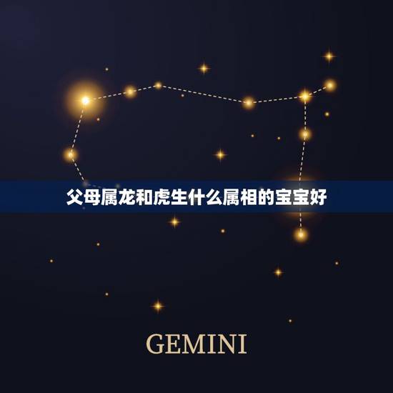 父母属龙和虎生什么属相的宝宝好，属龙的生什么属相的宝宝好