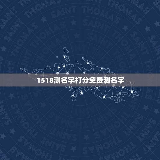 1518测名字打分免费测名字,免费取名字测试打分 1518测名字打分免费测名字,免费取名字测试打分