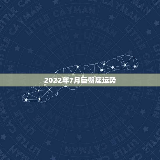 2022年7月巨蟹座运势,请问巨蟹座七月运势如何? 2022年7月巨蟹座运势,请问巨蟹座七月运势如何?