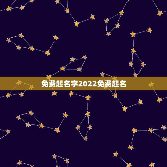 免费起名字2022免费起名,名字打分免费测试大全 免费起名字2022免费起名,名字打分免费测试大全