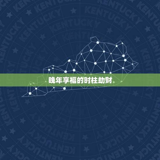 晚年享福的时柱劫财,敬请大师帮忙批下命 晚年享福的时柱劫财,敬请大师帮忙批下命