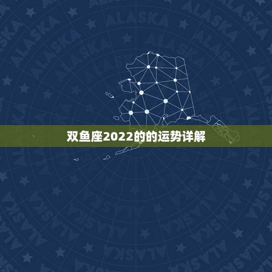 双鱼座2022的的运势详解,今年双鱼座的运势怎么样? 双鱼座2022的的运势详解,今年双鱼座的运势怎么样?
