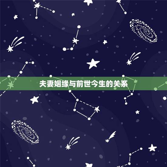 夫妻姻缘与前世今生的关系,夫妻本是前生缘,不好便成上世冤。请君加以多思 夫妻姻缘与前世今生的关系,夫妻本是前生缘,不好便成上世冤。请君加以多思