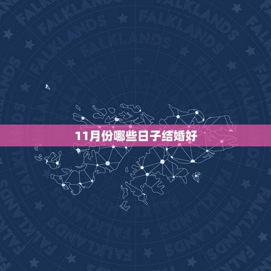 11月份哪些日子结婚好,十一月有哪些日子可以结婚 11月份哪些日子结婚好,十一月有哪些日子可以结婚