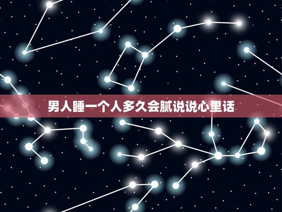 男人睡一个人多久会腻说说心里话,男人和女人在一起多久会腻? 男人睡一个人多久会腻说说心里话,男人和女人在一起多久会腻?