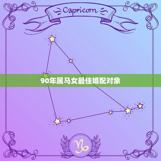 90年属马女最佳婚配对象，90年属马的最佳配偶