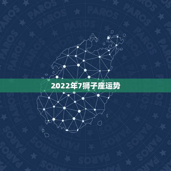 2022年7狮子座运势，狮子座今年7、8月的运势如何？