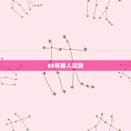 68年猴人运势,68年属猴的今天的运势怎样? 68年猴人运势,68年属猴的今天的运势怎样?