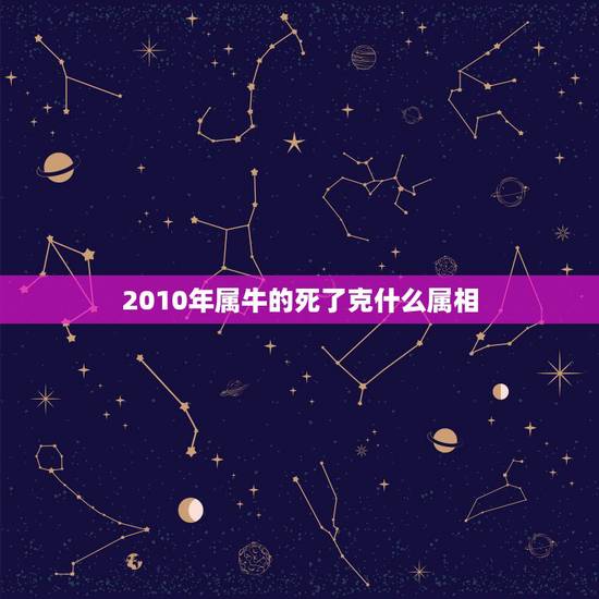 2010年属牛的死了克什么属相,属牛的和什么属相忌配拜托了各位 谢谢 2010年属牛的死了克什么属相,属牛的和什么属相忌配拜托了各位 谢谢