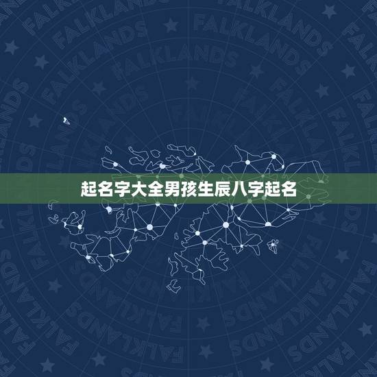 起名字大全男孩生辰八字起名,生辰八字起名字 男孩 起名字大全男孩生辰八字起名,生辰八字起名字 男孩