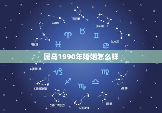 属马1990年婚姻怎么样,1990年属马男和1990属马女结婚好吗? 属马1990年婚姻怎么样,1990年属马男和1990属马女结婚好吗?