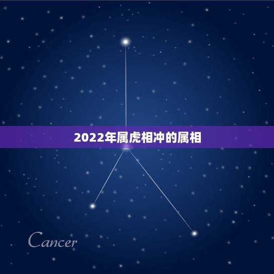 2022年属虎相冲的属相，属虎和什么属相相克