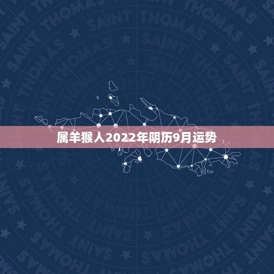 属羊猴人2022年阴历9月运势,2014年属羊农历9月28日午时出生的 属羊猴人2022年阴历9月运势,2014年属羊农历9月28日午时出生的