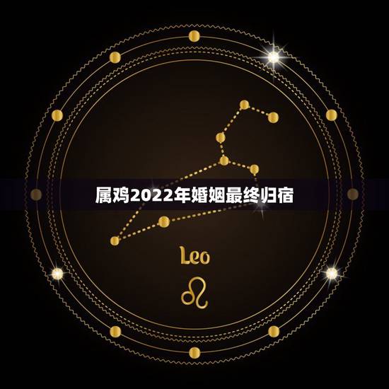 属鸡2022年婚姻最终归宿,2022 年适合结婚的生肖 属鸡2022年婚姻最终归宿,2022 年适合结婚的生肖