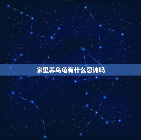 家里养乌龟有什么忌讳吗,家里养乌龟好吗风水说 家里养乌龟有什么忌讳吗,家里养乌龟好吗风水说