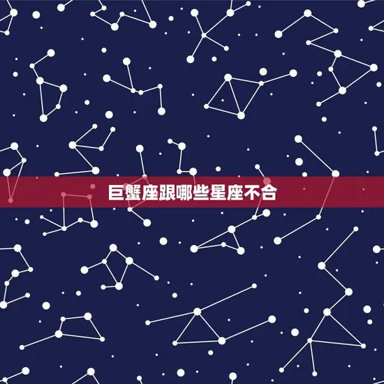 巨蟹座跟哪些星座不合 巨蟹座跟哪些星座不合