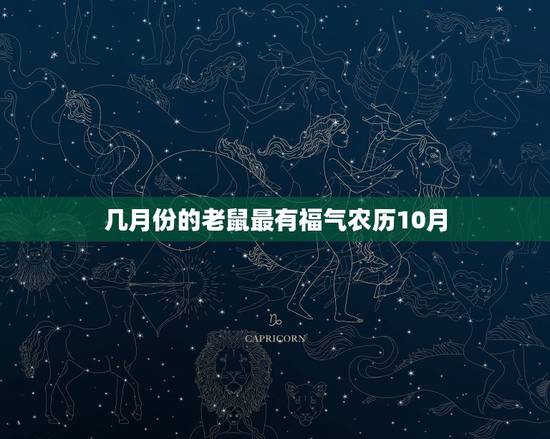 几月份的老鼠最有福气农历10月,老鼠出生在哪个月好 几月份的老鼠最有福气农历10月,老鼠出生在哪个月好
