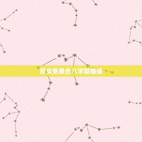 男女免费合八字算姻缘，婚姻怎样合生辰八字