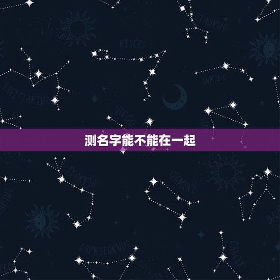 测名字能不能在一起，测试名字你的能不能和心里想的他在一起