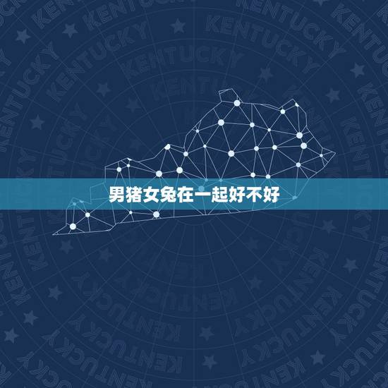 男猪女兔在一起好不好，男猪女兔婚配好吗