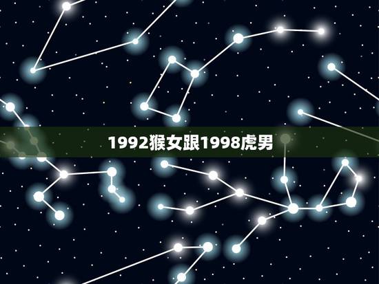 1992猴女跟1998虎男,1998年的属虎的女孩1992年的属猴的男 1992猴女跟1998虎男,1998年的属虎的女孩1992年的属猴的男