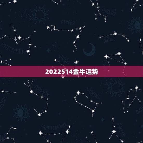 2022514金牛运势,金牛座2021年的全年运势 2022514金牛运势,金牛座2021年的全年运势