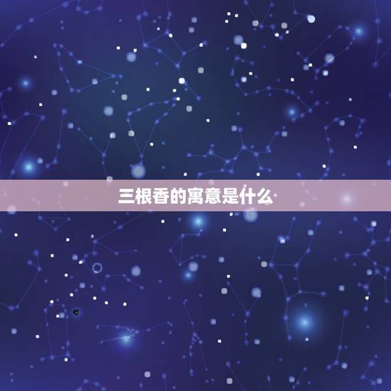 三根香的寓意是什么，烧香时为什么烧三根，是什么意思？