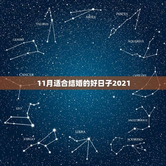11月适合结婚的好日子2021,2021年9月嫁娶最佳日期 11月适合结婚的好日子2021,2021年9月嫁娶最佳日期