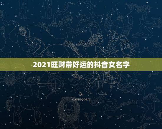 2021旺财带好运的抖音女名字，2023带来好运抖音网名