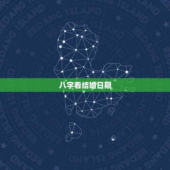 八字看结婚日期,如何从八字看结婚时间 八字看结婚日期,如何从八字看结婚时间