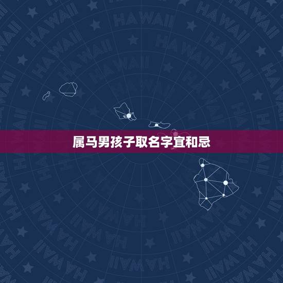 属马男孩子取名字宜和忌,属马的人忌讳什么名字 属马男孩子取名字宜和忌,属马的人忌讳什么名字