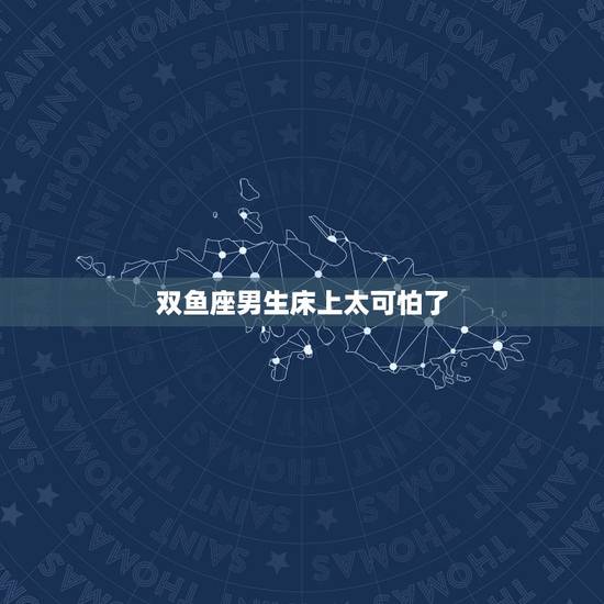 双鱼座男生床上太可怕了,双鱼座男希望女友在床上有什么表现 – 百度 双鱼座男生床上太可怕了,双鱼座男希望女友在床上有什么表现 – 百度