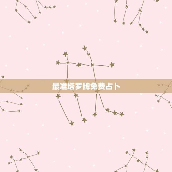 最准塔罗牌免费占卜,什么塔罗牌最准啊? 最准塔罗牌免费占卜,什么塔罗牌最准啊?