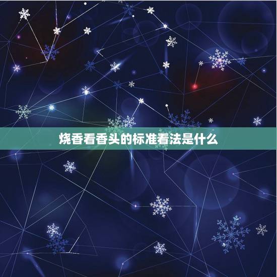 烧香看香头的标准看法是什么，给观音上香如何看香头