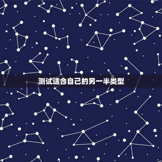测试适合自己的另一半类型,正规的心理测试 看自己适合怎么样性格的另一半 测试适合自己的另一半类型,正规的心理测试 看自己适合怎么样性格的另一半