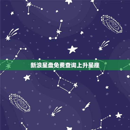 新浪星盘免费查询上升星座 上升星座查询测算 新浪星盘免费查询上升星座 上升星座查询测算