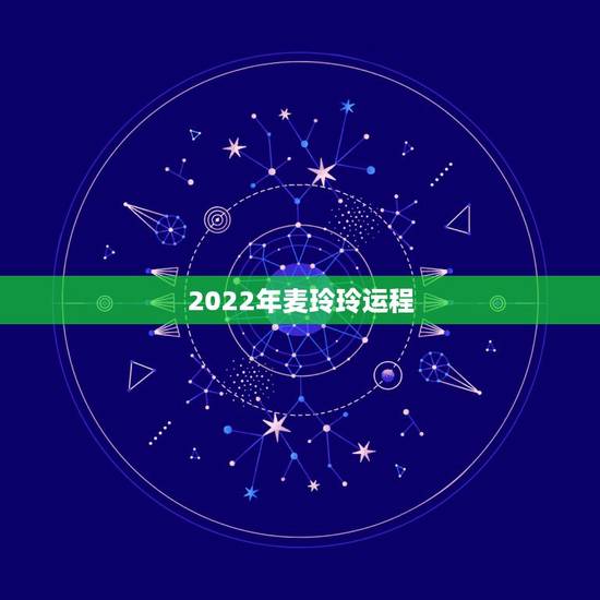 2022年麦玲玲运程,麦玲玲2022年属兔运程 2022年麦玲玲运程,麦玲玲2022年属兔运程