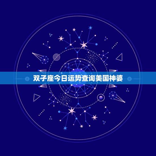双子座今日运势查询美国神婆，双子座今日运势如何