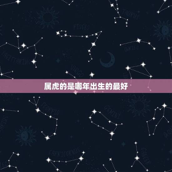 属虎的是哪年出生的最好，属虎的几月出生最好
