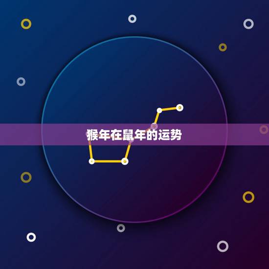 猴年在鼠年的运势，鼠年属猴运势2022 年运势