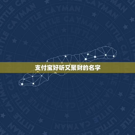 支付宝好听又聚财的名字，好听高雅又聚财的网名有哪些？