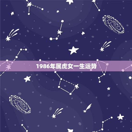 1986年属虎女一生运势,我是86年虎女在今年的运势如何幸运色是什么 1986年属虎女一生运势,我是86年虎女在今年的运势如何幸运色是什么