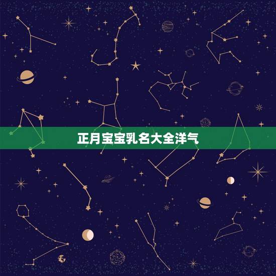 正月宝宝乳名大全洋气,一月份宝宝乳名 正月宝宝乳名大全洋气,一月份宝宝乳名