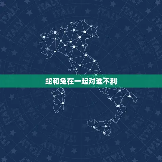 蛇和兔在一起对谁不利 蛇和兔在一起对谁不利