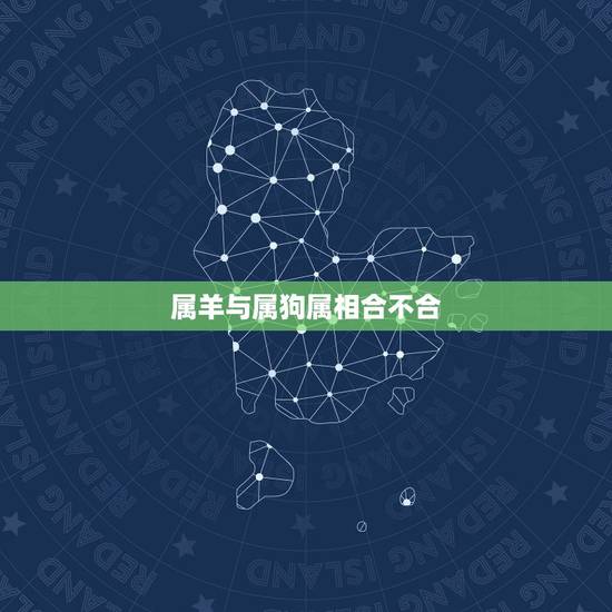 属羊与属狗属相合不合，羊和狗结婚对谁不利