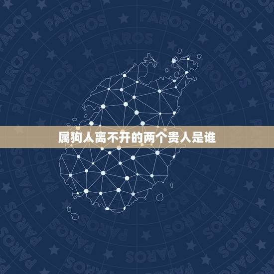 属狗人离不开的两个贵人是谁,82年属狗人三大坎 属狗人离不开的两个贵人是谁,82年属狗人三大坎