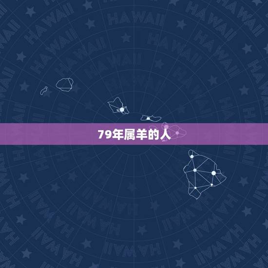 79年属羊的人，79年属羊人是什么命
