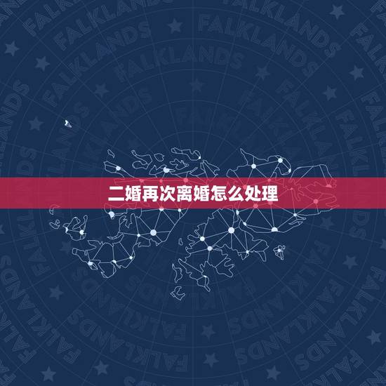 二婚再次离婚怎么处理,我现在是二婚我想离婚怎么办? 二婚再次离婚怎么处理,我现在是二婚我想离婚怎么办?