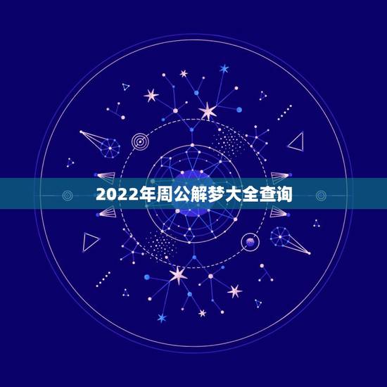 2022年周公解梦大全查询,周公解梦大全查询是真的吗? 2022年周公解梦大全查询,周公解梦大全查询是真的吗?